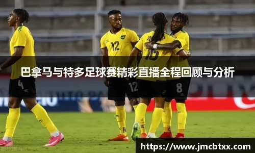 巴拿马与特多足球赛精彩直播全程回顾与分析