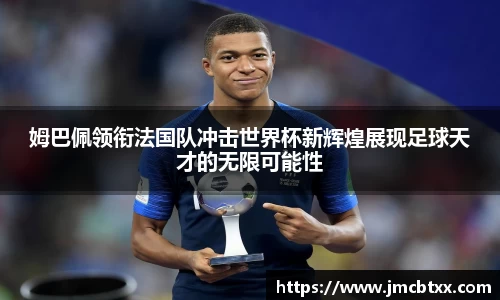 姆巴佩领衔法国队冲击世界杯新辉煌展现足球天才的无限可能性